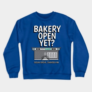 Bakery Open Yet?  Ocean Grove, Swansea MA Crewneck Sweatshirt